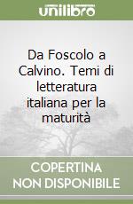 Da Foscolo a Calvino. Temi di letteratura italiana per la maturità libro