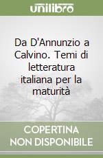 Da D'Annunzio a Calvino. Temi di letteratura italiana per la maturità libro