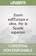 Zoom sull'Europa e oltre. Per le Scuole superiori libro