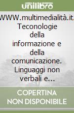 WWW.multimedialità.it. Teconologie della informazione e della comunicazione. Linguaggi non verbali e multimediali. Trattamento testi. Per le Scuole superiori libro