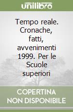 Tempo reale. Cronache, fatti, avvenimenti 1999. Per le Scuole superiori libro