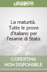 La maturità. Tutte le prove d'italiano per l'esame di Stato libro