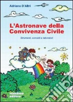 L'astronave della convivenza civile. Strumenti, concetti e laboratorio. Per le Scuole superiori libro