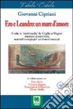 Ero e Leandro: un mare d'amore. Antologia di passi latini; materiali iconografici ed elementi musicali. Per le Scuole superiori libro