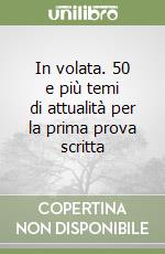 In volata. 50 e più temi di attualità per la prima prova scritta