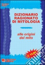 Dizionario ragionato di mitologia. Alle origini del mito