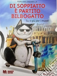 Di soppiatto è partito Bilbogatto. Su e giù per i musei. Ediz. illustrata libro
