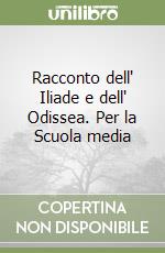 Racconto dell' Iliade e dell' Odissea. Per la Scuola media libro