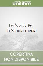 Let's act. Per la Scuola media libro