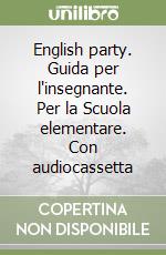 English party. Guida per l'insegnante. Per la Scuola elementare. Con audiocassetta libro