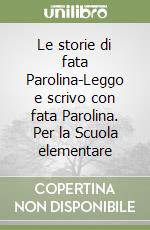 Le storie di fata Parolina-Leggo e scrivo con fata Parolina. Per la Scuola elementare libro