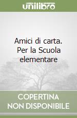 Amici di carta. Per la Scuola elementare libro