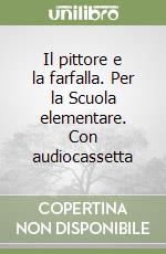 Il pittore e la farfalla. Per la Scuola elementare. Con audiocassetta libro