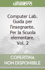 Computer Lab. Guida per l'insegnante. Per la Scuola elementare. Vol. 2 libro