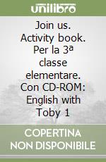 Join us. Activity book. Per la 3ª classe elementare. Con CD-ROM: English with Toby 1 libro