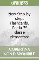 New Step by step. Flashcards. Per la 3ª classe elementare libro