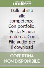 Dalle abilità alle competenze. Con portfolio. Per la Scuola materna. Con File audio per il download libro