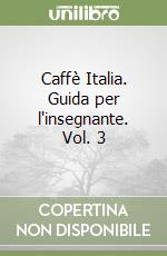 Caffè Italia. Guida per l'insegnante. Vol. 3 libro