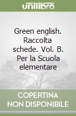 Green english. Raccolta schede. Vol. B. Per la Scuola elementare libro