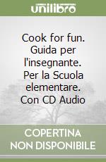 Cook for fun. Guida per l'insegnante. Per la Scuola elementare. Con CD Audio libro