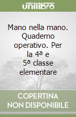 Mano nella mano. Quaderno operativo. Per la 4ª e 5ª classe elementare libro