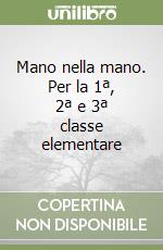 Mano nella mano. Per la 1ª, 2ª e 3ª classe elementare libro