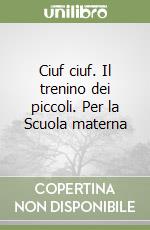 Ciuf ciuf. Il trenino dei piccoli. Per la Scuola materna libro