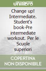 Change up! Intermediate. Student's book-Pre intermediate workout. Per le Scuole superiori libro