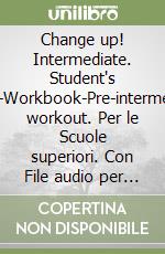 Change up! Intermediate. Student's book-Workbook-Pre-intermediate workout. Per le Scuole superiori. Con File audio per il download. Con Contenuto digitale per accesso on line libro