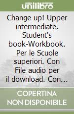 Change up! Upper intermediate. Student's book-Workbook. Per le Scuole superiori. Con File audio per il download. Con Contenuto digitale per accesso on line libro