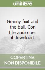 Granny fixit and the ball. Con File audio per il download libro