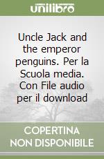 Uncle Jack and the emperor penguins. Per la Scuola media. Con File audio per il download libro