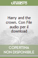 Harry and the crown. Con File audio per il download libro