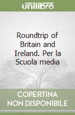 Roundtrip of Britain and Ireland. Per la Scuola media libro