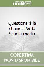 Questions à la chaine. Per la Scuola media libro