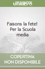 Faisons la fete! Per la Scuola media libro