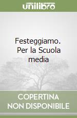 Festeggiamo. Per la Scuola media libro