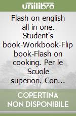 Flash on english all in one. Student's book-Workbook-Flip book-Flash on cooking. Per le Scuole superiori. Con CD Audio. Con CD-ROM. Con espansione online libro