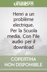 Henri a un problème electrique. Per la Scuola media. Con File audio per il download libro