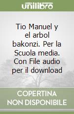 Tio Manuel y el arbol bakonzi. Per la Scuola media. Con File audio per il download libro