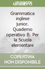 Grammatica inglese junior. Quaderno operativo B. Per la Scuola elementare, Mariagrazia Bertarini e Paolo Iotti, ELI, 2011