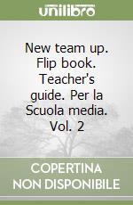 New team up. Flip book. Teacher's guide. Per la Scuola media. Vol. 2 libro