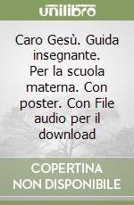 Caro Gesù. Guida insegnante. Per la scuola materna. Con poster. Con File audio per il download libro