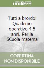 Tutti a brordo! Quaderno operativo 4-5 anni. Per la SCuola materna libro