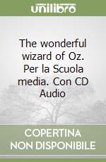 The wonderful wizard of Oz. Per la Scuola media. Con CD Audio libro