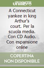 A Connecticut yankee in king Arthur's court. Per la scuola media. Con CD Audio. Con espansione online libro