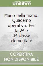 Mano nella mano. Quaderno operativo. Per la 2ª e 3ª classe elementare libro