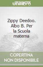 Zippy Deedoo. Albo B. Per la Scuola materna libro