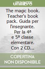 The magic book. Teacher's book pack. Guida per l'insegnante. Per la 4ª e 5ª classe elementare. Con 2 CD Audio libro