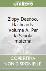 Zippy Deedoo. Flashcards. Volume A. Per la Scuola materna libro